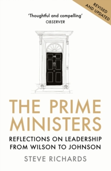 The Prime Ministers : Reflections On Leadership From Wilson To Johnson