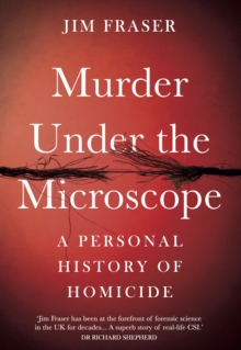 Murder Under the Microscope : Serial Killers, Cold Cases and Life as a Forensic Investigator