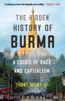 The Hidden History of Burma : A Crisis of Race and Capitalism