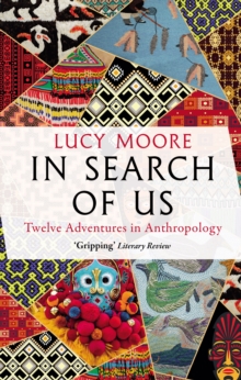 In Search of Us : Twelve Adventures in Anthropology