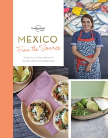 From the Source - Mexico : Authentic Recipes From the People That Know Them the Best, Hardback Book From the Source - Mexico : Authentic Recipes From the People That Know Them the Best, Hardback Book
