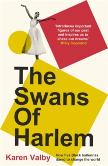 The Swans of Harlem : Fifty years of sisterhood, five black ballerinas, one incredible story