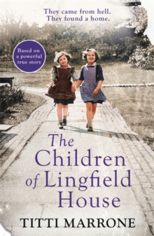 The Children of Lingfield House : Based on the true story of heartbreak and healing from the unimaginable horrors of World War II