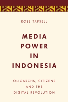 Media Power in Indonesia : Oligarchs, Citizens and the Digital Revolution