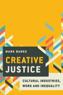 Creative Justice : Cultural Industries, Work and Inequality, Hardback Book Creative Justice : Cultural Industries, Work and Inequality, Hardback Book