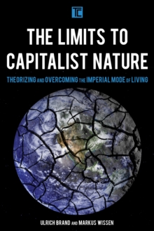 The Limits to Capitalist Nature : Theorizing and Overcoming the Imperial Mode of Living, Hardback Book The Limits to Capitalist Nature : Theorizing and Overcoming the Imperial Mode of Living, Hardback Book