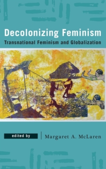 Decolonizing Feminism : Transnational Feminism and Globalization, Hardback Book Decolonizing Feminism : Transnational Feminism and Globalization, Hardback Book