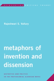 Metaphors of Invention and Dissension : Aesthetics and Politics in the Postcolonial Algerian Novel, Paperback / softback Book Metaphors of Invention and Dissension : Aesthetics and Politics in the Postcolonial Algerian Novel, Paperback / softback Book