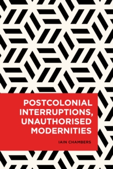 Postcolonial Interruptions, Unauthorised Modernities, Hardback Book Postcolonial Interruptions, Unauthorised Modernities, Hardback Book