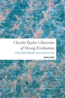 Charles Taylor's Doctrine of Strong Evaluation : Ethics and Ontology in a Scientific Age, Paperback / softback Book Charles Taylor's Doctrine of Strong Evaluation : Ethics and Ontology in a Scientific Age, Paperback / softback Book