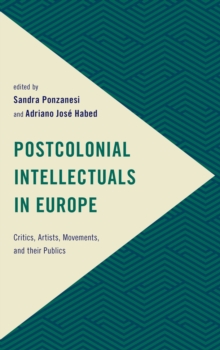 Postcolonial Intellectuals in Europe : Critics, Artists, Movements, and their Publics, Hardback Book Postcolonial Intellectuals in Europe : Critics, Artists, Movements, and their Publics, Hardback Book