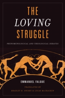 The Loving Struggle : Phenomenological and Theological Debates, Paperback / softback Book The Loving Struggle : Phenomenological and Theological Debates, Paperback / softback Book