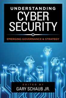 Understanding Cybersecurity : Emerging Governance and Strategy