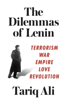 The Dilemmas of Lenin : Terrorism, War, Empire, Love, Revolution