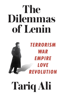 The Dilemmas of Lenin : Terrorism, War, Empire, Love, Revolution