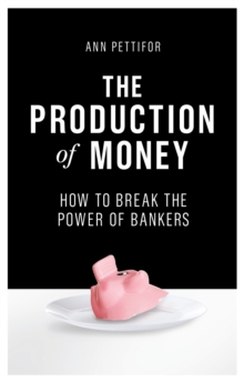 The Production of Money : How to Break the Power of Bankers, Hardback Book The Production of Money : How to Break the Power of Bankers, Hardback Book