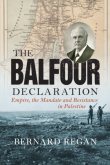 The Balfour Declaration : Empire, the Mandate and Resistance in Palestine, Hardback Book The Balfour Declaration : Empire, the Mandate and Resistance in Palestine, Hardback Book