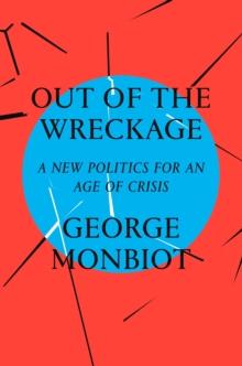 Out of the Wreckage : A New Politics for an Age of Crisis, Hardback Book Out of the Wreckage : A New Politics for an Age of Crisis, Hardback Book