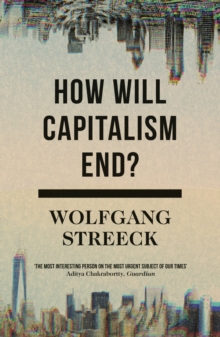 How Will Capitalism End? : Essays on a Failing System, Paperback Book How Will Capitalism End? : Essays on a Failing System, Paperback Book
