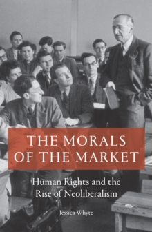 The Morals of the Market : Human Rights and the Rise of Neoliberalism