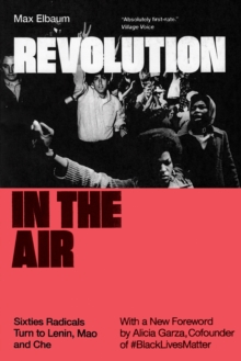 Revolution in the Air : Sixties Radicals Turn to Lenin, Mao and Che