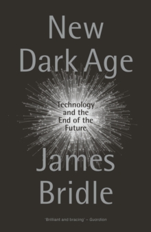 New Dark Age : Technology and the End of the Future, Paperback / softback Book New Dark Age : Technology and the End of the Future, Paperback / softback Book