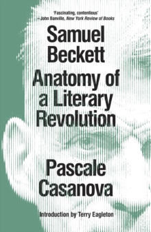 Samuel Beckett : Anatomy of a Literary Revolution