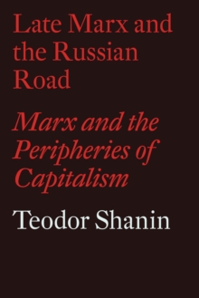 Late Marx and the Russian Road : Marx and the Peripheries of Capitalism