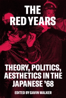 The The Red Years : Theory, Politics, Aesthetics in the Japanese '68, Paperback / softback Book The The Red Years : Theory, Politics, Aesthetics in the Japanese '68, Paperback / softback Book