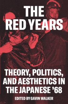 The Red Years : Theory, Politics, and Aesthetics in the Japanese '68