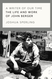 A Writer of Our Time : The Life and Work of John Berger