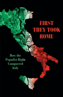 First They Took Rome : How the Populist Right Conquered Italy