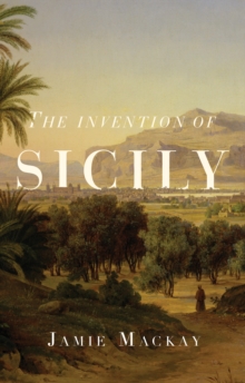 The Invention of Sicily : A Mediterranean History