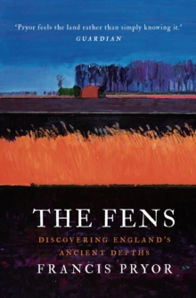 The Fens : Discovering England's Ancient Depths