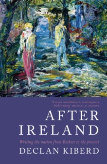 After Ireland : Writing the Nation from Beckett to the Present, Paperback / softback Book After Ireland : Writing the Nation from Beckett to the Present, Paperback / softback Book