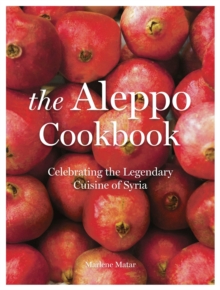 The Aleppo Cookbook : Celebrating the Legendary Cuisine of Syria, Hardback Book The Aleppo Cookbook : Celebrating the Legendary Cuisine of Syria, Hardback Book
