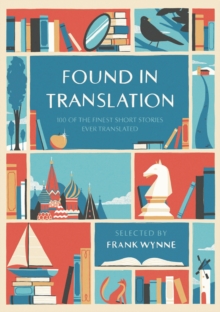 Found in Translation : 100 of the Finest Short Stories Ever Translated