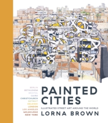 Painted Cities : Illustrated Street Art Around the World, Hardback Book Painted Cities : Illustrated Street Art Around the World, Hardback Book