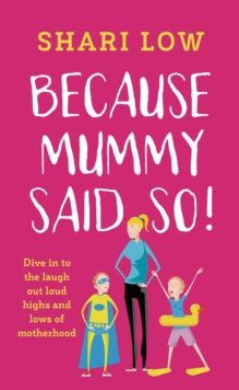 Because Mummy Said So : And Other Unreasonable (and Hilarious) Tales of Motherhood!