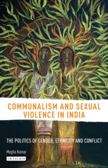 Communalism and Sexual Violence in India : The Politics of Gender, Ethnicity and Conflict