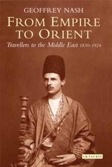 From Empire to Orient : Travellers to the Middle East 1830-1926