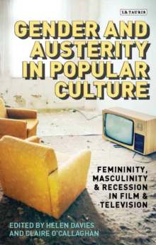 Gender and Austerity in Popular Culture : Femininity, Masculinity and Recession in Film and Television