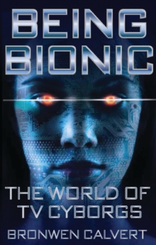 Being Bionic : The World of Tv Cyborgs