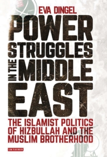 Power Struggles in the Middle East : The Islamist Politics of Hizbullah and the Muslim Brotherhood