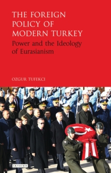 The Foreign Policy of Modern Turkey : Power and the Ideology of Eurasianism