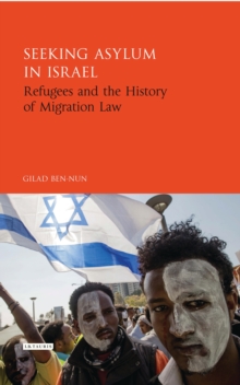 Seeking Asylum in Israel : Refugees and the History of Migration Law