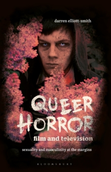 Queer Horror Film and Television : Sexuality and Masculinity at the Margins