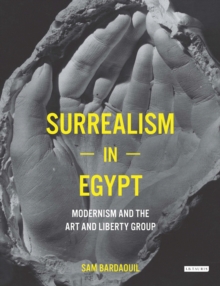 Surrealism in Egypt : Modernism and the Art and Liberty Group