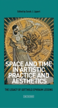 Space and Time in Artistic Practice and Aesthetics : The Legacy of Gotthold Ephraim Lessing