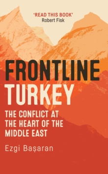 Frontline Turkey : The Conflict at the Heart of the Middle East